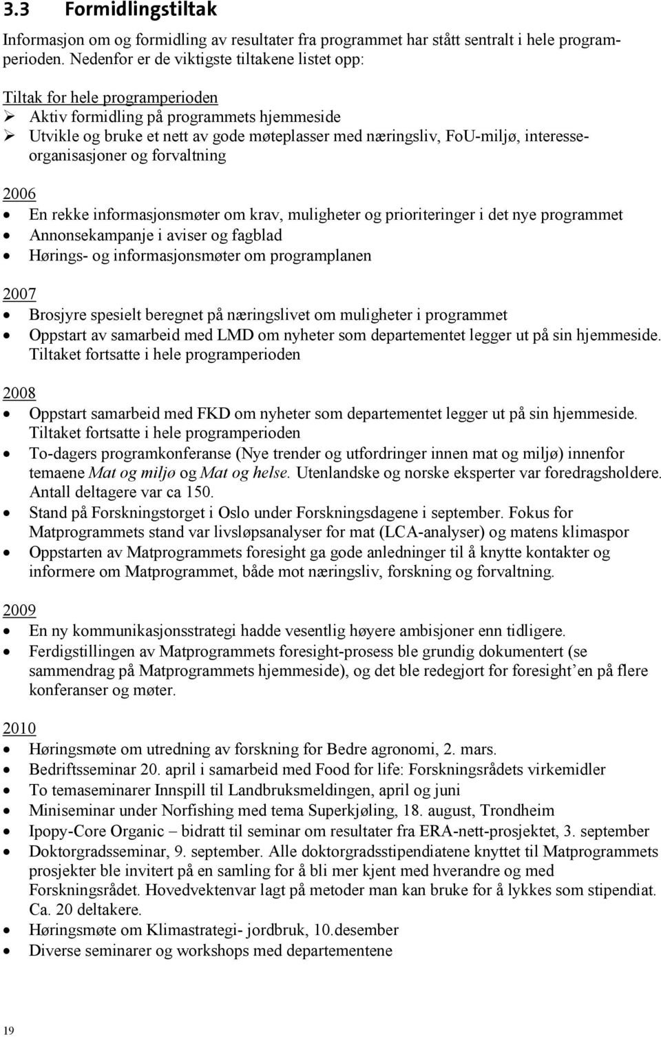 interesseorganisasjoner og forvaltning 2006 En rekke informasjonsmøter om krav, muligheter og prioriteringer i det nye programmet Annonsekampanje i aviser og fagblad Hørings- og informasjonsmøter om