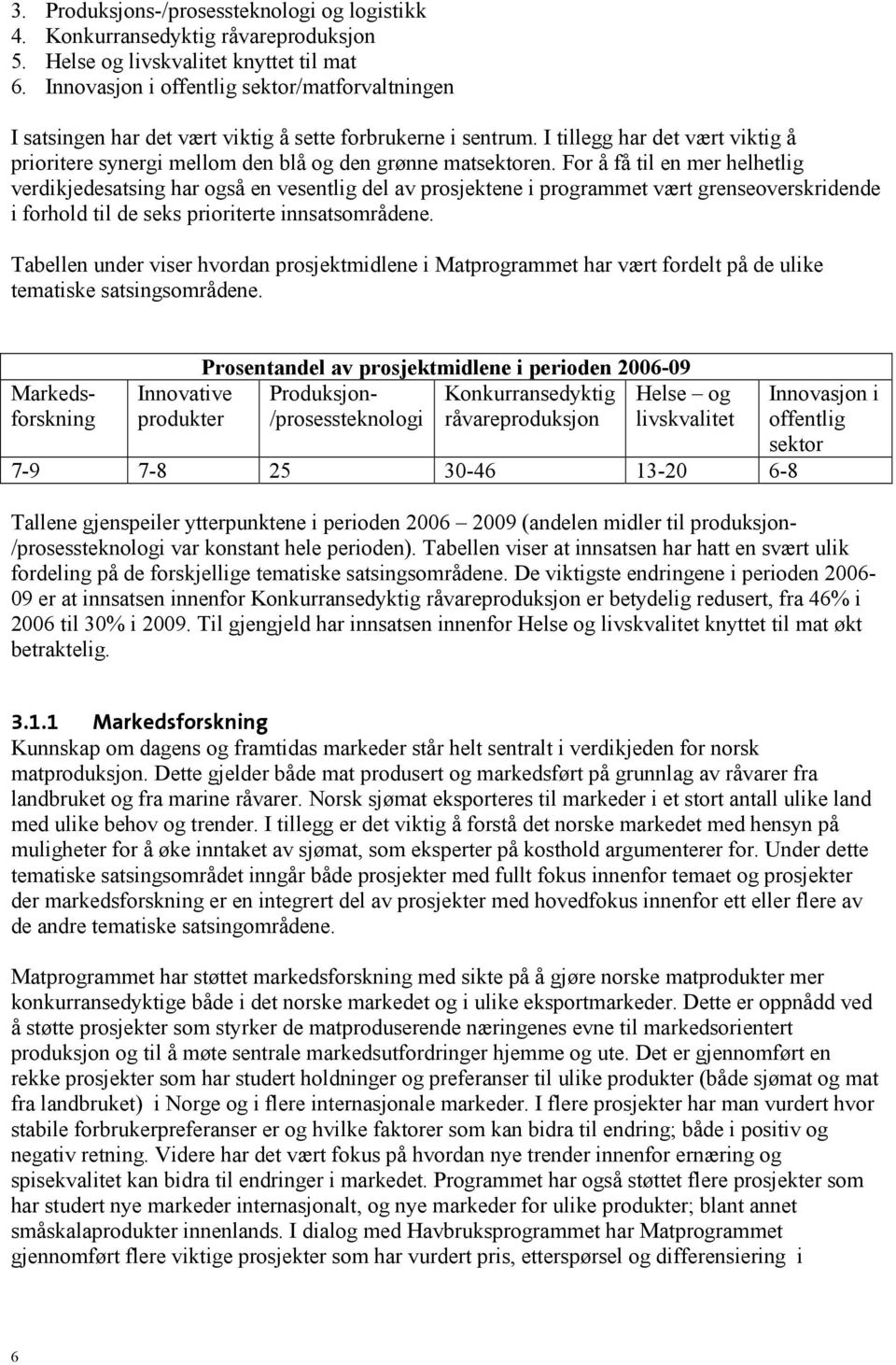 I tillegg har det vært viktig å prioritere synergi mellom den blå og den grønne matsektoren.