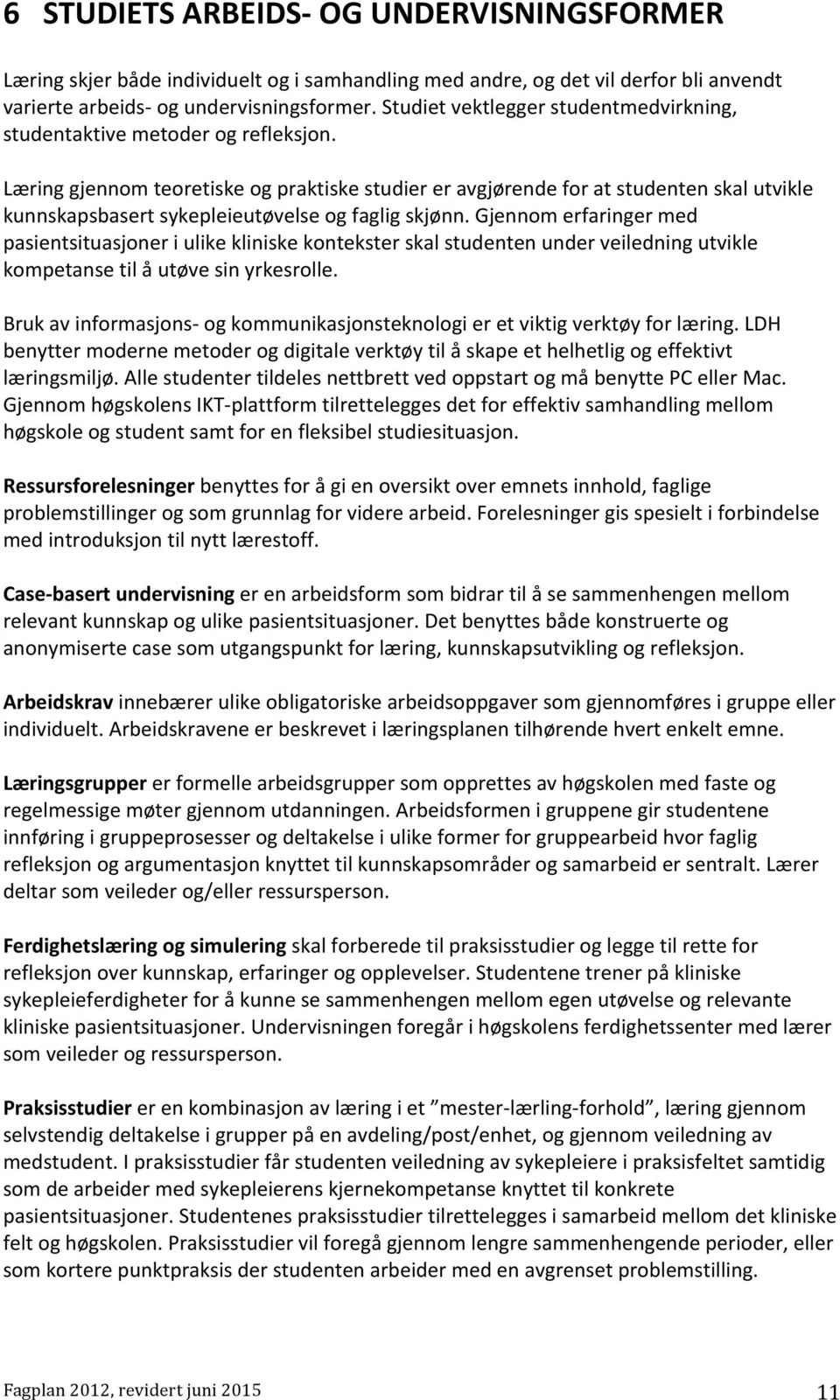 Læring gjennom teoretiske og praktiske studier er avgjørende for at studenten skal utvikle kunnskapsbasert sykepleieutøvelse og faglig skjønn.