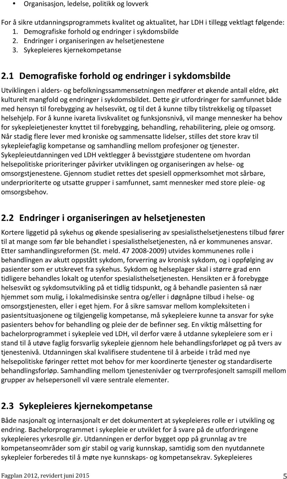 1 Demografiske forhold og endringer i sykdomsbilde Utviklingen i alders- og befolkningssammensetningen medfører et økende antall eldre, økt kulturelt mangfold og endringer i sykdomsbildet.