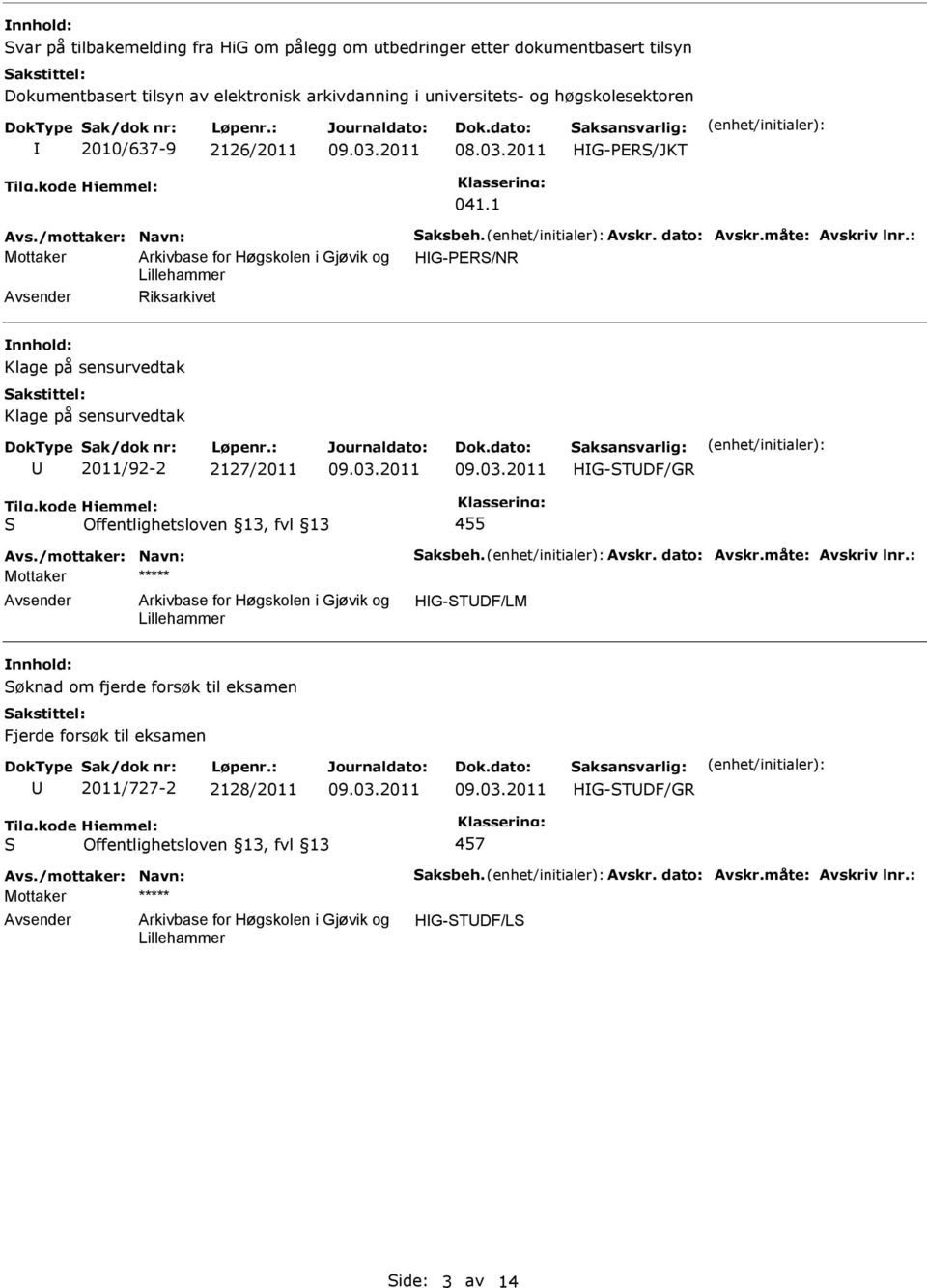 : Mottaker HG-PER/NR Riksarkivet vedtak vedtak 2011/92-2 2127/2011 Avs./mottaker: Navn: aksbeh. Avskr. dato: Avskr.måte: Avskriv lnr.