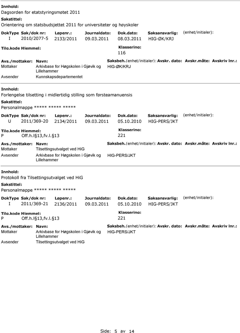 2010 HG-PER/JKT P Off.h.l 13,fv.l. 13 221 Avs./mottaker: Navn: aksbeh. Avskr. dato: Avskr.måte: Avskriv lnr.