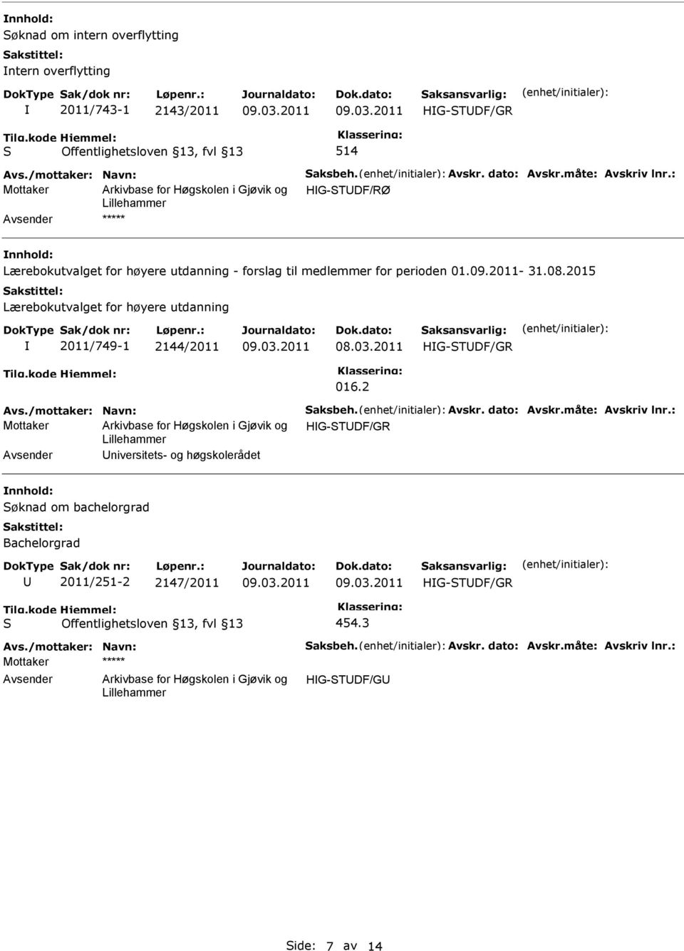 2015 Lærebokutvalget for høyere utdanning 2011/749-1 2144/2011 016.2 Avs./mottaker: Navn: aksbeh. Avskr. dato: Avskr.måte: Avskriv lnr.