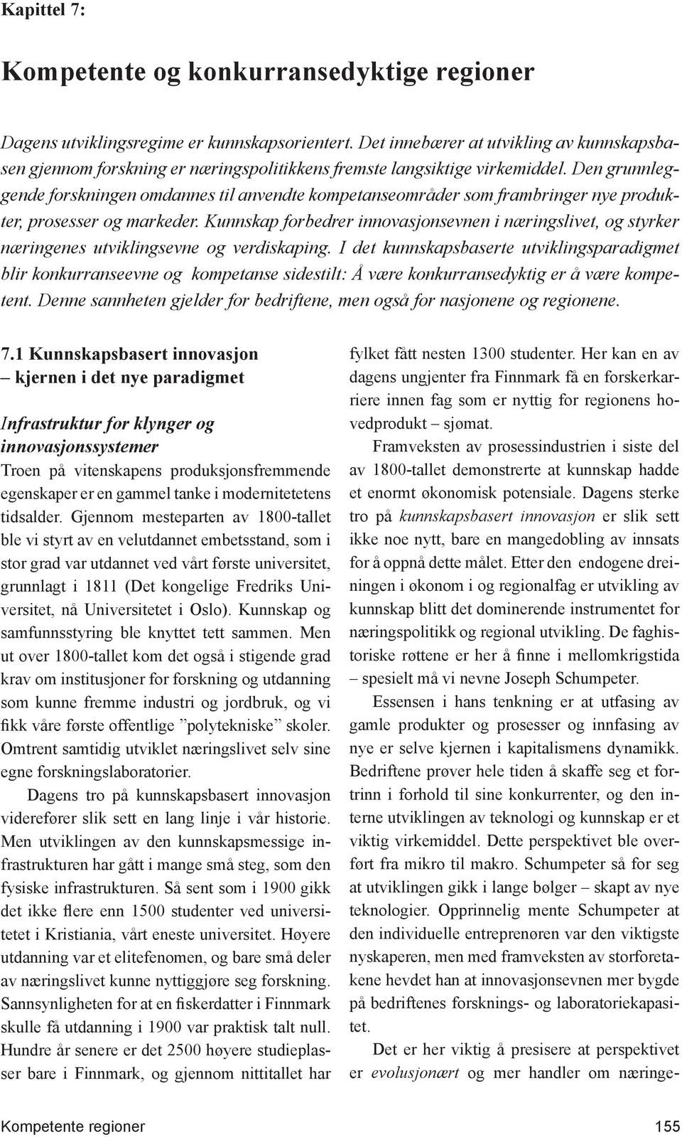 Den grunnleggende forskningen omdannes til anvendte kompetanseområder som frambringer nye produkter, prosesser og markeder.