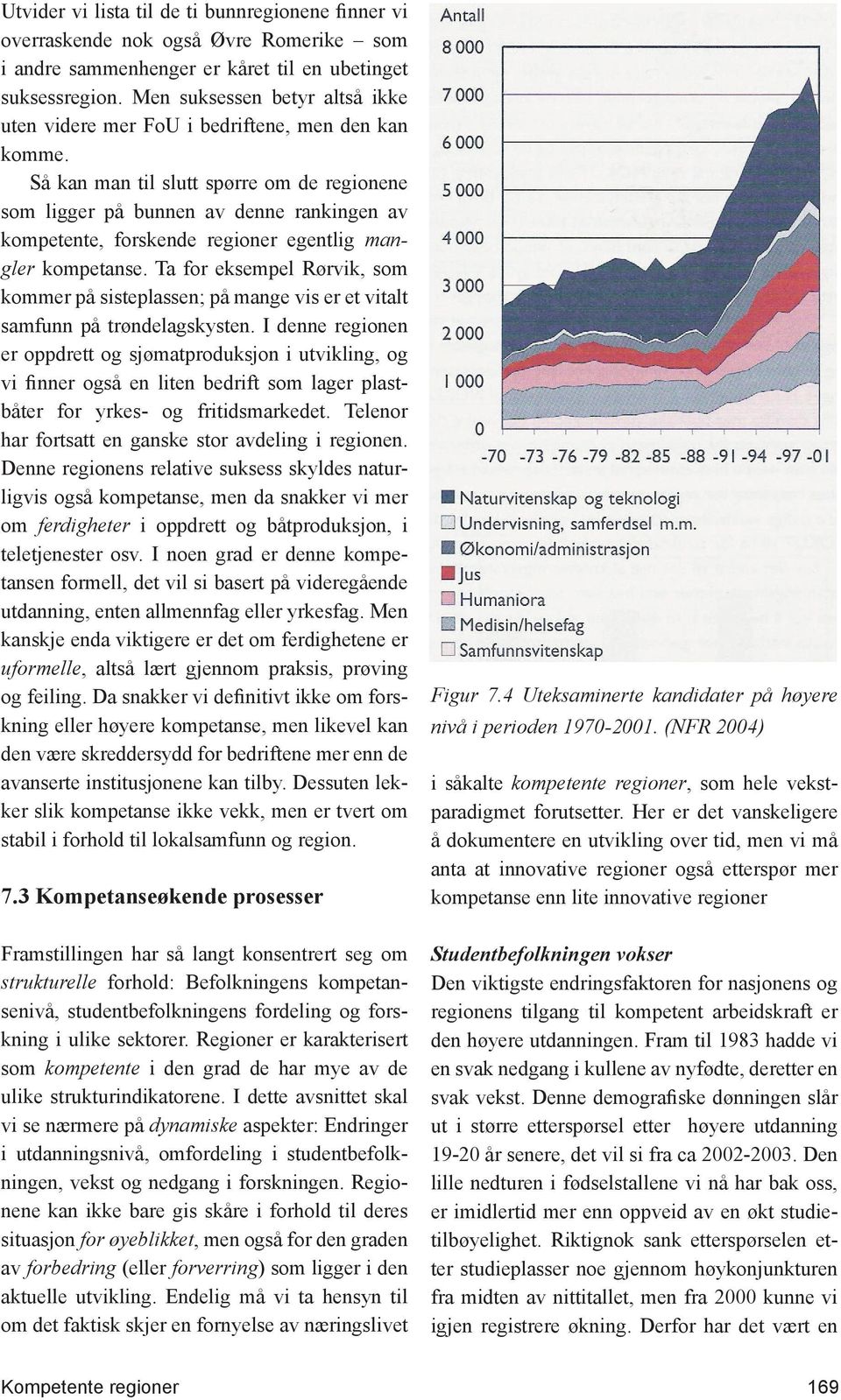 Så kan man til slutt spørre om de regionene som ligger på bunnen av denne rankingen av kompetente, forskende regioner egentlig mangler kompetanse.