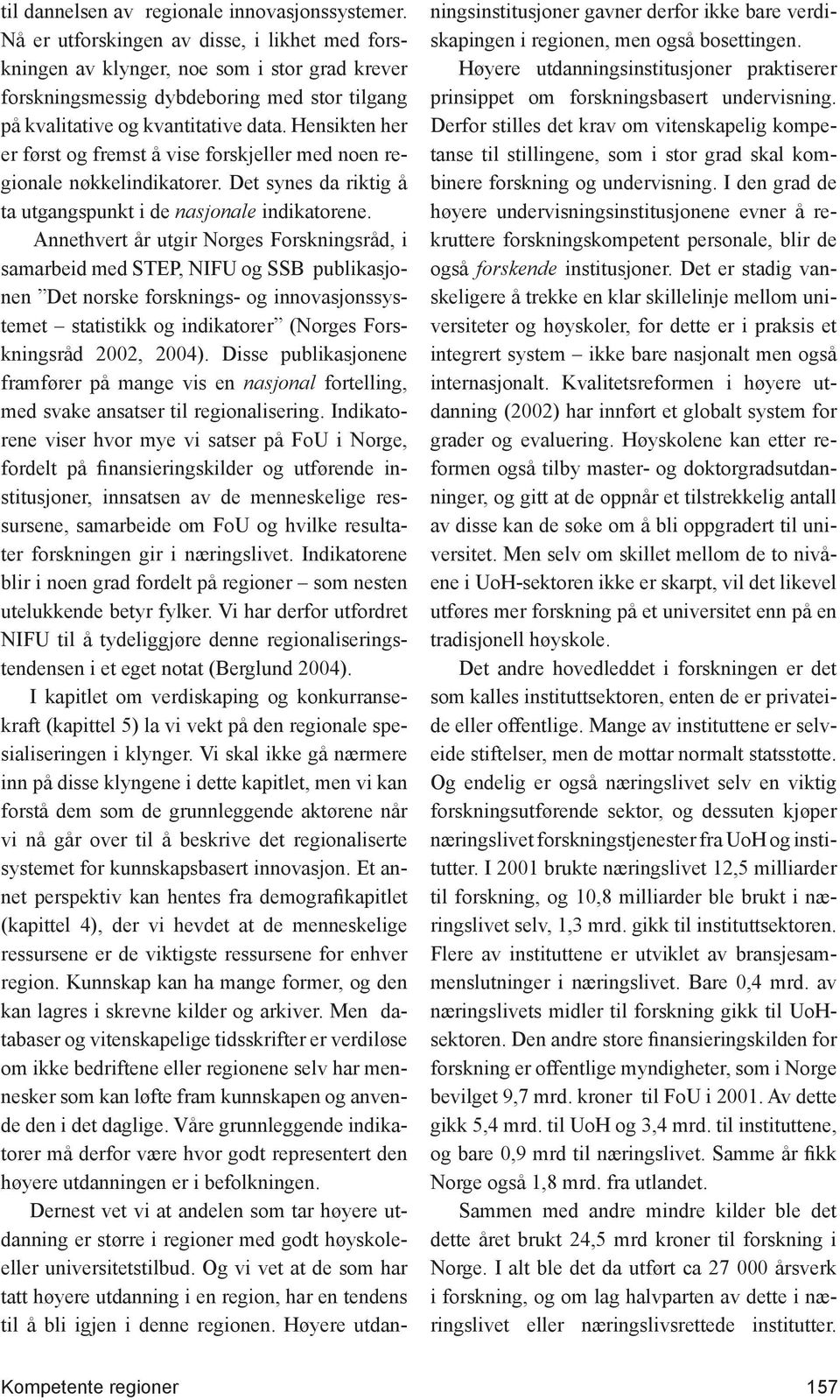 Hensikten her er først og fremst å vise forskjeller med noen regionale nøkkelindikatorer. Det synes da riktig å ta utgangspunkt i de nasjonale indikatorene.