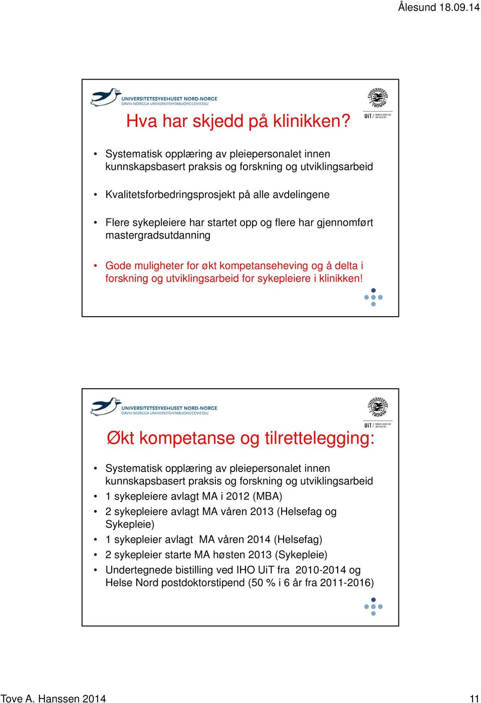 gjennomført mastergradsutdanning Gode muligheter for økt kompetanseheving og å delta i forskning og utviklingsarbeid for sykepleiere i klinikken!