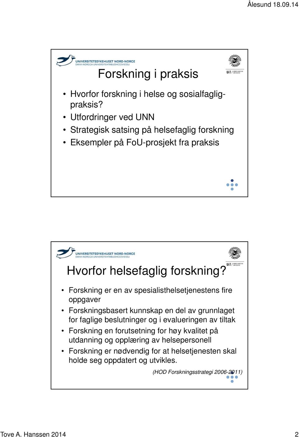 Forskning er en av spesialisthelsetjenestens fire oppgaver Forskningsbasert kunnskap en del av grunnlaget for faglige beslutninger og i