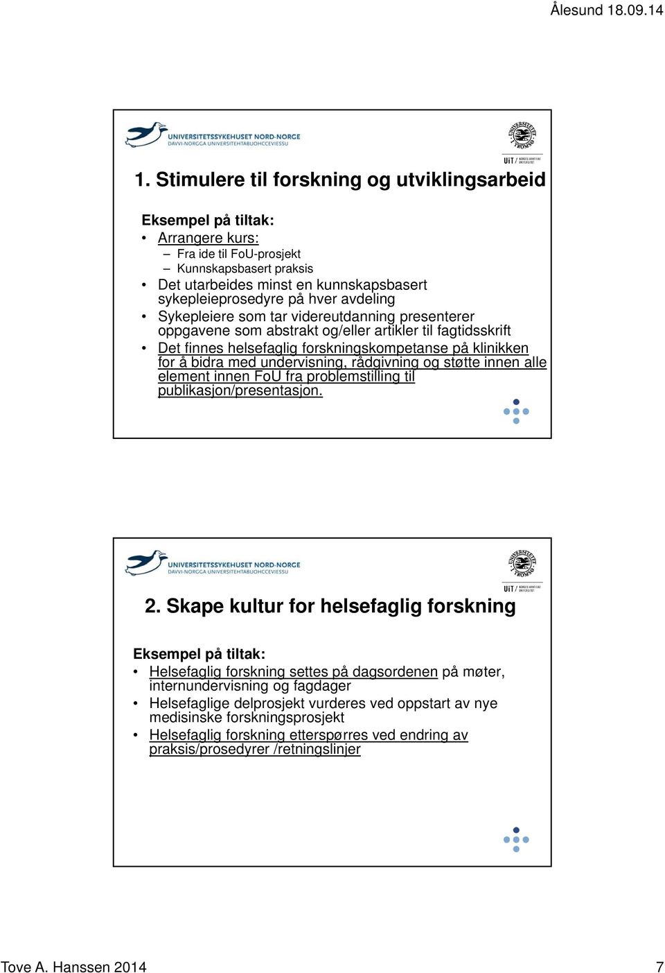 undervisning, rådgivning og støtte innen alle element innen FoU fra problemstilling til publikasjon/presentasjon. 2.