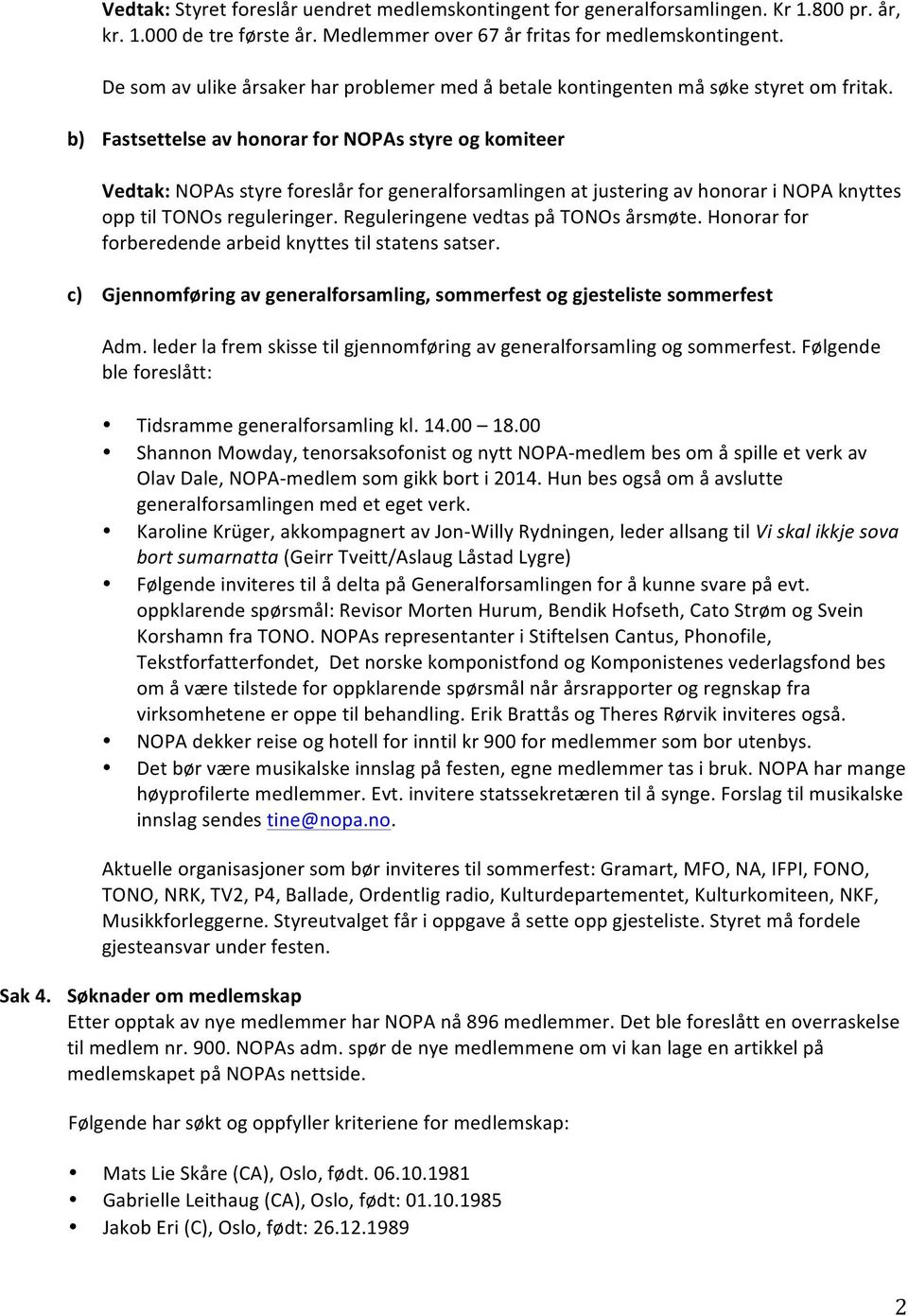 b) Fastsettelse av honorar for NOPAs styre og komiteer Vedtak: NOPAs styre foreslår for generalforsamlingen at justering av honorar i NOPA knyttes opp til TONOs reguleringer.