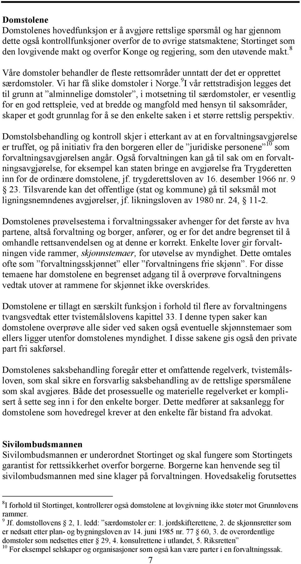 9 I vår rettstradisjon legges det til grunn at alminnelige domstoler, i motsetning til særdomstoler, er vesentlig for en god rettspleie, ved at bredde og mangfold med hensyn til saksområder, skaper