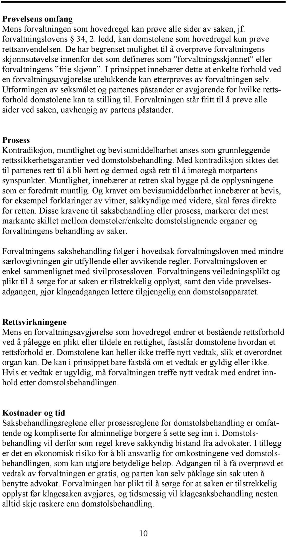 I prinsippet innebærer dette at enkelte forhold ved en forvaltningsavgjørelse utelukkende kan etterprøves av forvaltningen selv.