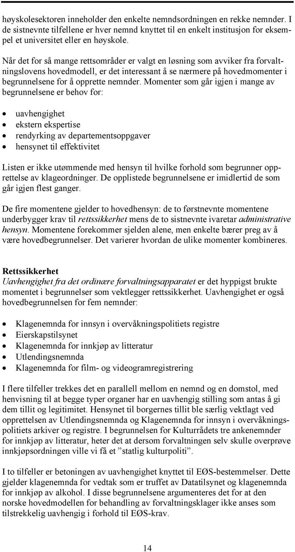 Momenter som går igjen i mange av begrunnelsene er behov for: uavhengighet ekstern ekspertise rendyrking av departementsoppgaver hensynet til effektivitet Listen er ikke utømmende med hensyn til