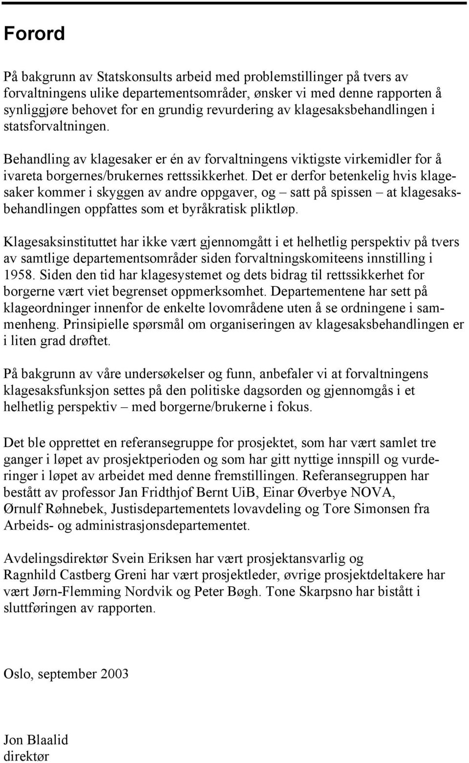 Det er derfor betenkelig hvis klagesaker kommer i skyggen av andre oppgaver, og satt på spissen at klagesaksbehandlingen oppfattes som et byråkratisk pliktløp.