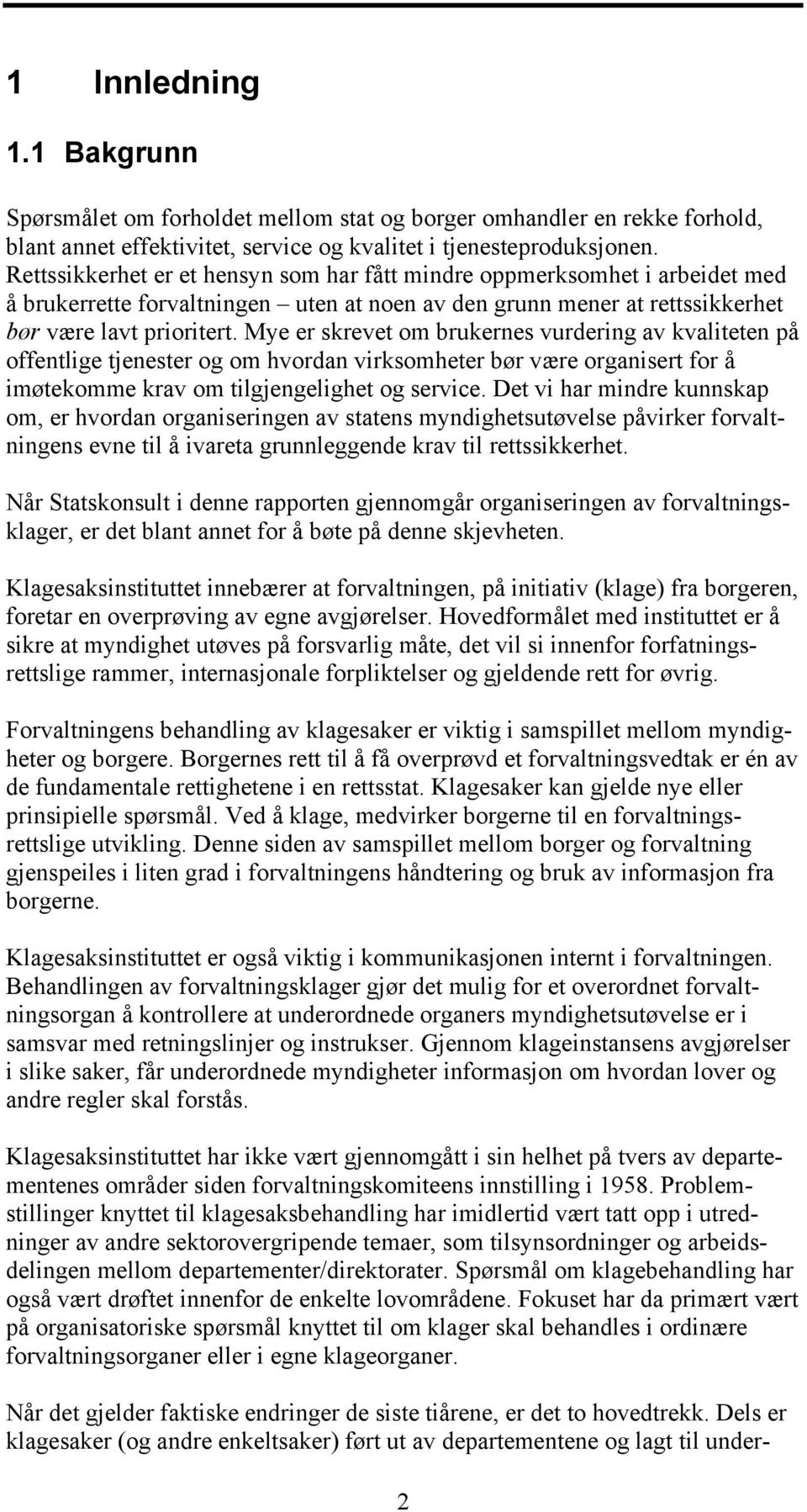 Mye er skrevet om brukernes vurdering av kvaliteten på offentlige tjenester og om hvordan virksomheter bør være organisert for å imøtekomme krav om tilgjengelighet og service.