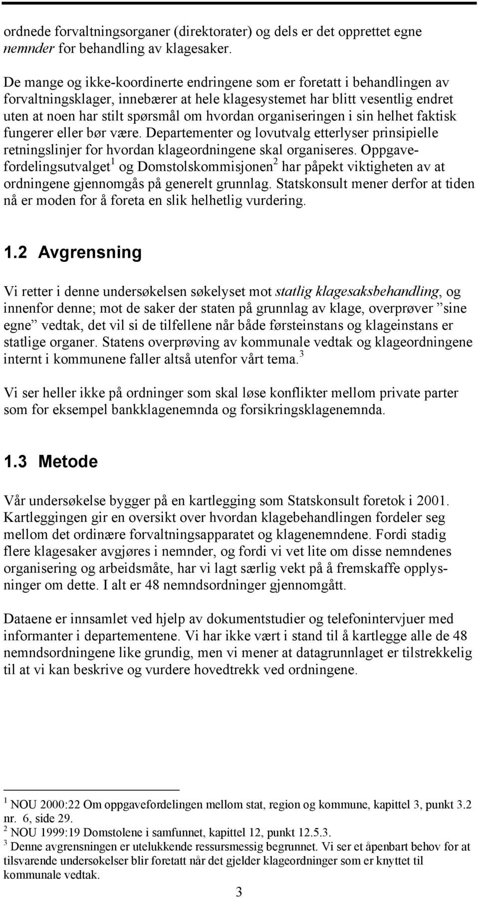 organiseringen i sin helhet faktisk fungerer eller bør være. Departementer og lovutvalg etterlyser prinsipielle retningslinjer for hvordan klageordningene skal organiseres.