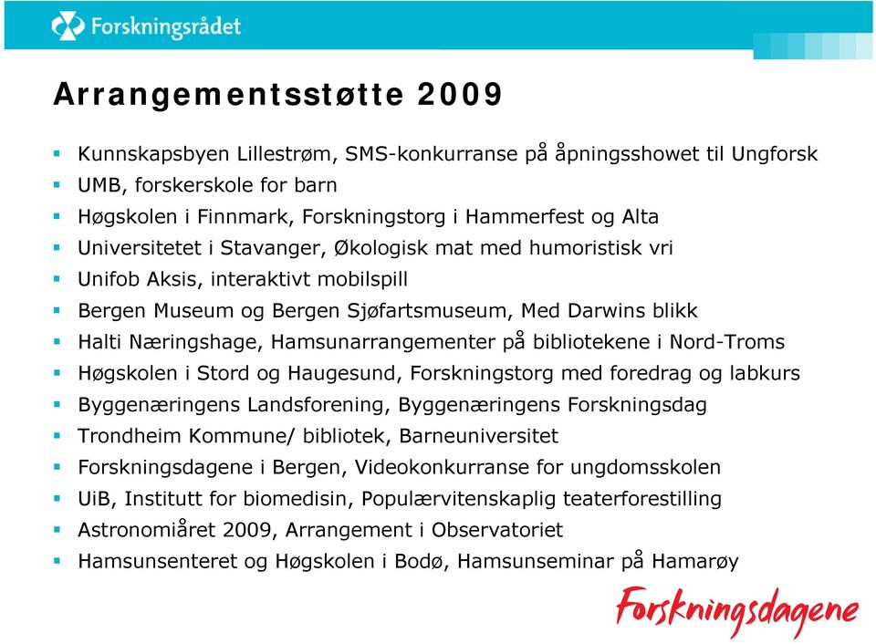 Nord-Troms Høgskolen i Stord og Haugesund, Forskningstorg med foredrag og labkurs Byggenæringens Landsforening, Byggenæringens Forskningsdag Trondheim Kommune/ bibliotek, Barneuniversitet