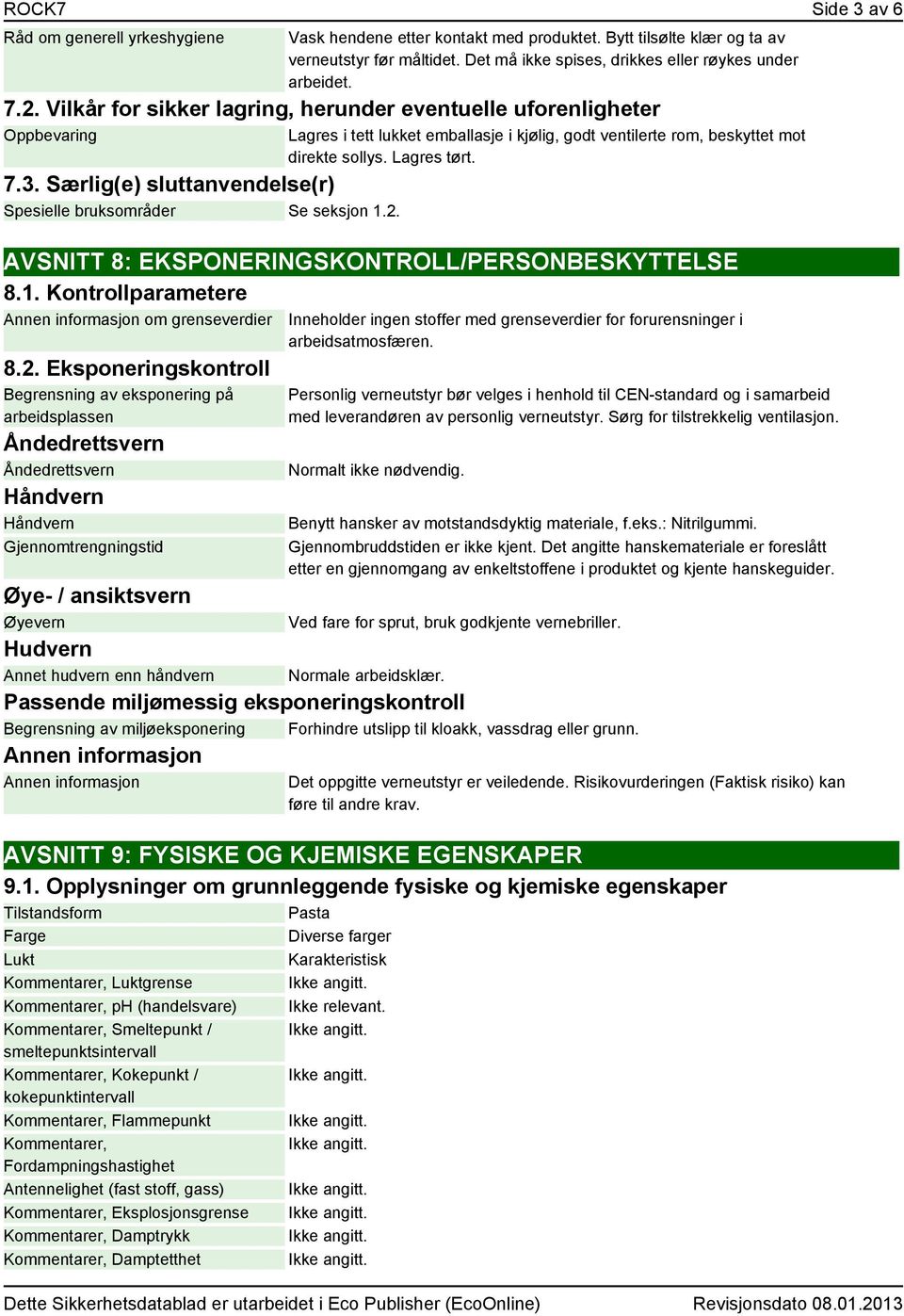 Lagres tørt. AVSNITT 8: EKSPONERINGSKONTROLL/PERSONBESKYTTELSE 8.1. Kontrollparametere Annen informasjon om grenseverdier 8.2.