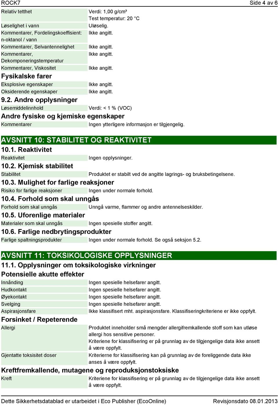 C Uløselig. 9.2. Andre opplysninger Løsemiddelinnhold Verdi: < 1 % (VOC) Andre fysiske og kjemiske egenskaper er Ingen ytterligere informasjon er tilgjengelig.