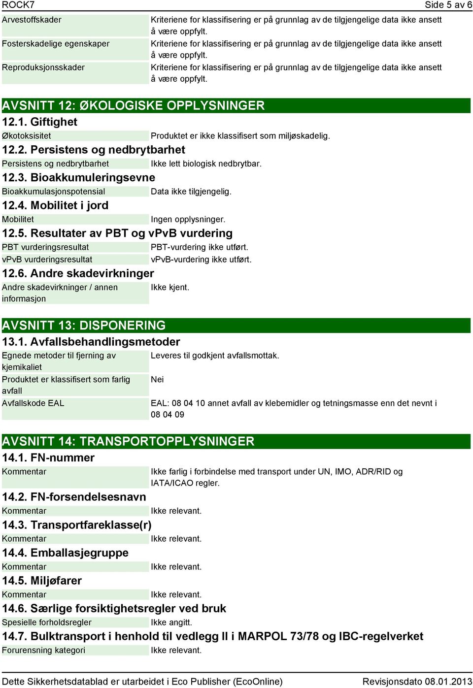 Resultater av PBT og vpvb vurdering PBT vurderingsresultat PBT-vurdering ikke utført. vpvb vurderingsresultat vpvb-vurdering ikke utført. 12.6.