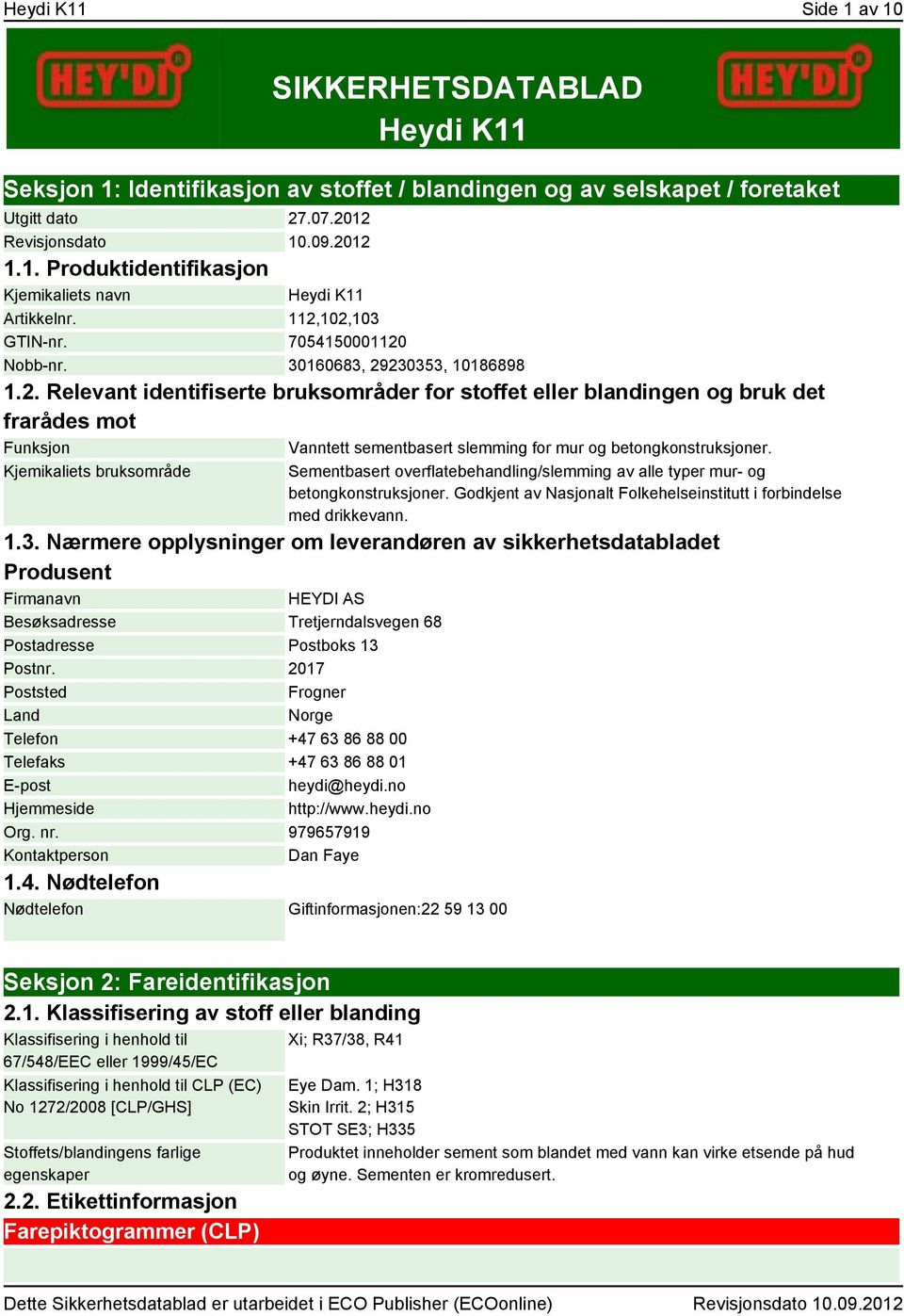 Kjemikaliets bruksområde Sementbasert overflatebehandling/slemming av alle typer mur- og betongkonstruksjoner. Godkjent av Nasjonalt Folkehelseinstitutt i forbindelse med drikkevann. 1.3.