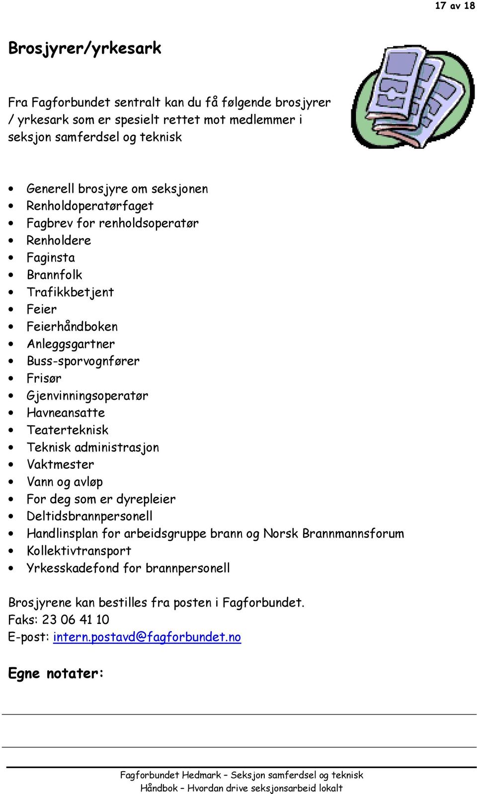 Gjenvinningsoperatør Havneansatte Teaterteknisk Teknisk administrasjon Vaktmester Vann og avløp For deg som er dyrepleier Deltidsbrannpersonell Handlinsplan for arbeidsgruppe brann