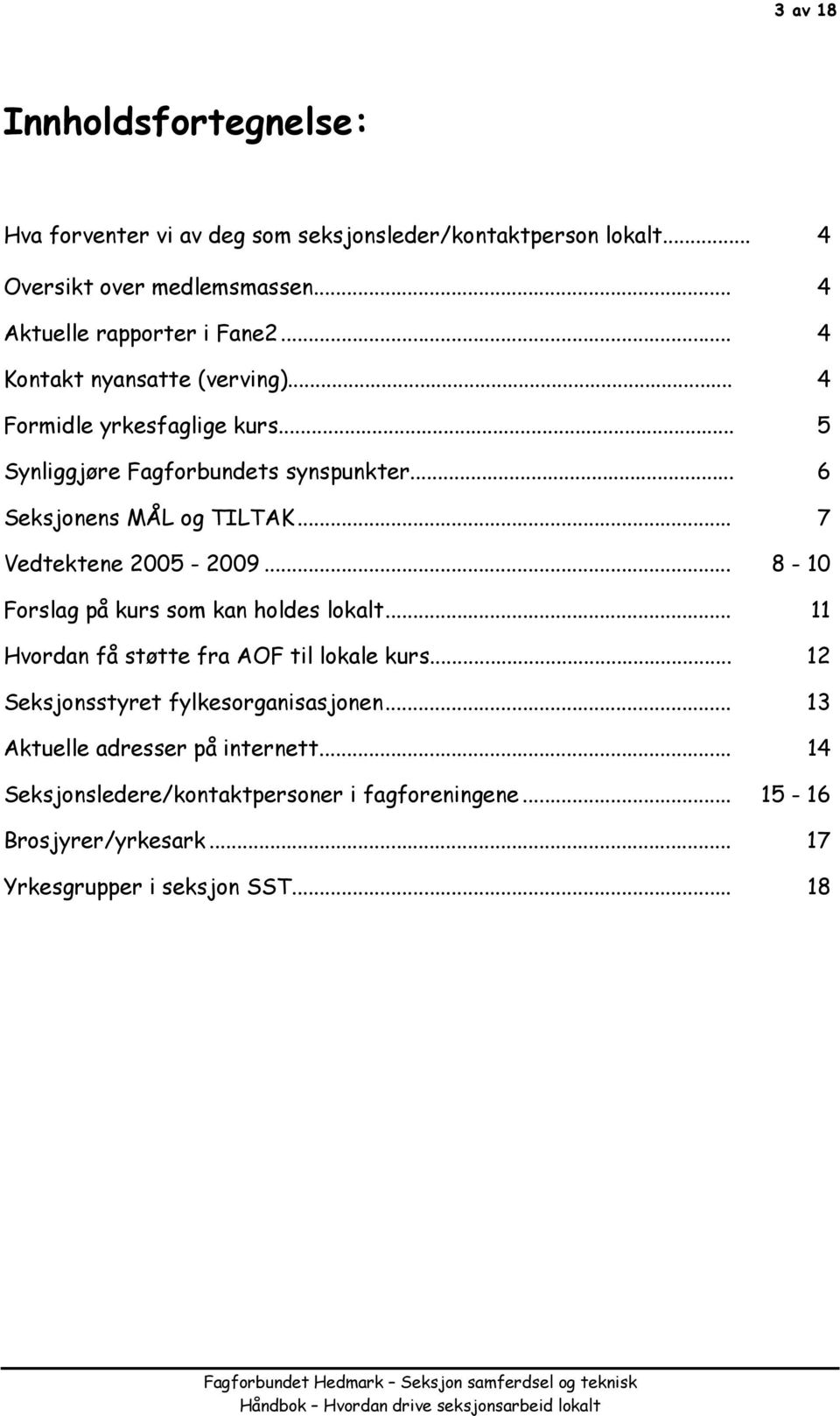 .. 6 Seksjonens MÅL og TILTAK... 7 Vedtektene 2005-2009... 8-10 Forslag på kurs som kan holdes lokalt... 11 Hvordan få støtte fra AOF til lokale kurs.