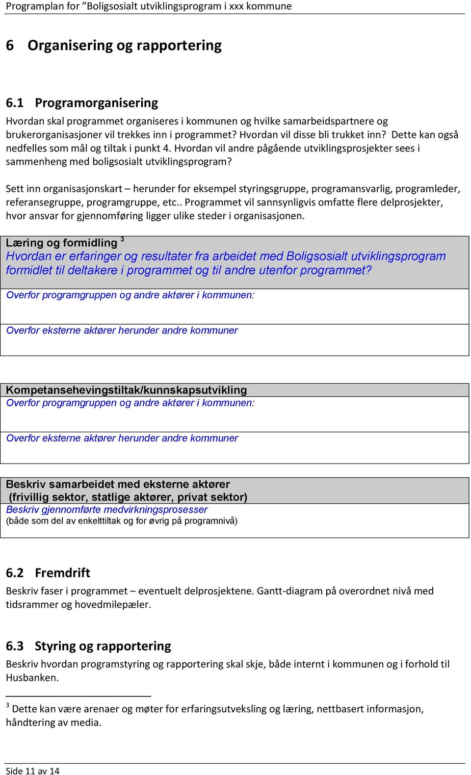 Sett inn organisasjonskart herunder for eksempel styringsgruppe, programansvarlig, programleder, referansegruppe, programgruppe, etc.