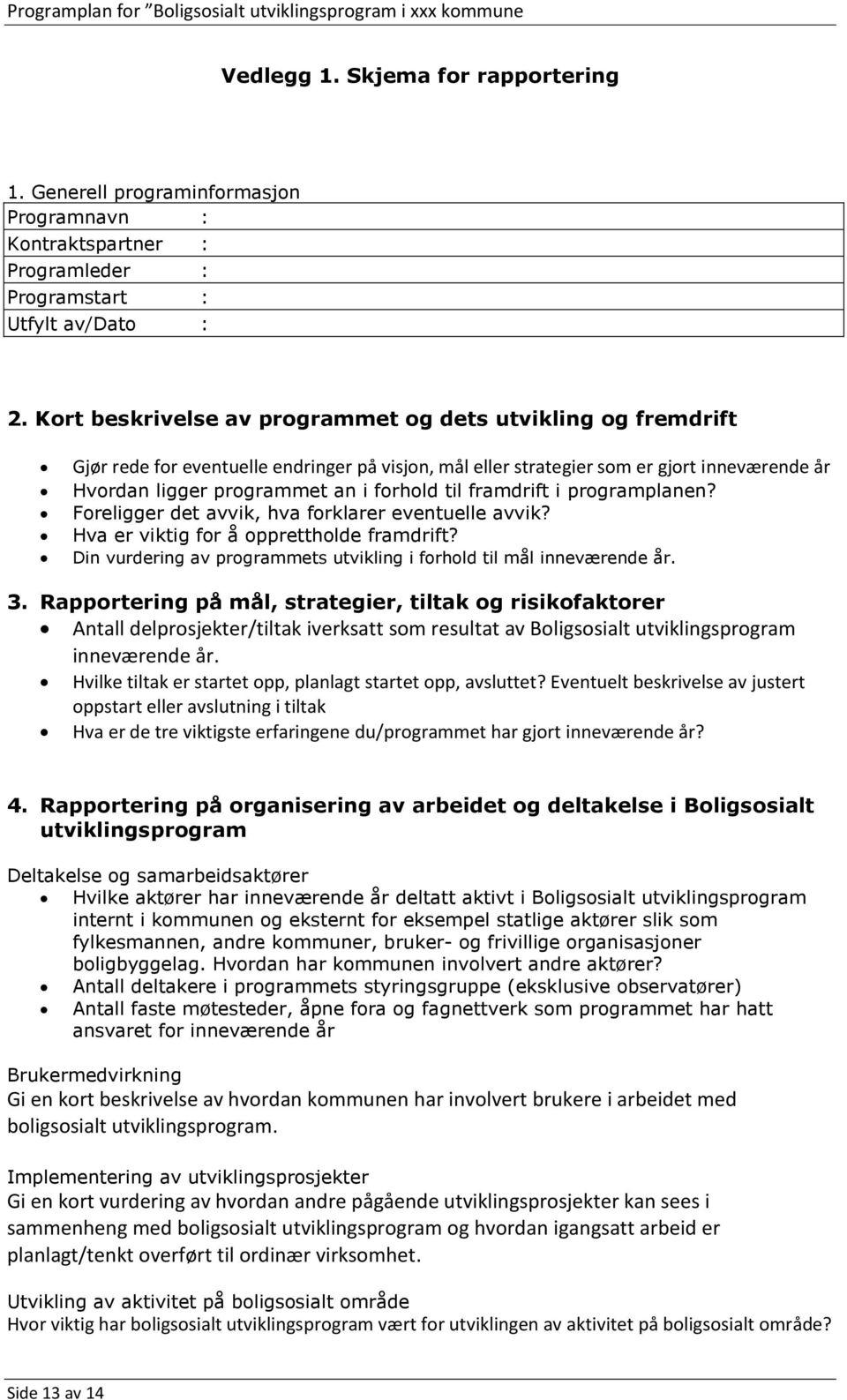 framdrift i programplanen? Foreligger det avvik, hva forklarer eventuelle avvik? Hva er viktig for å opprettholde framdrift? Din vurdering av programmets utvikling i forhold til mål inneværende år. 3.