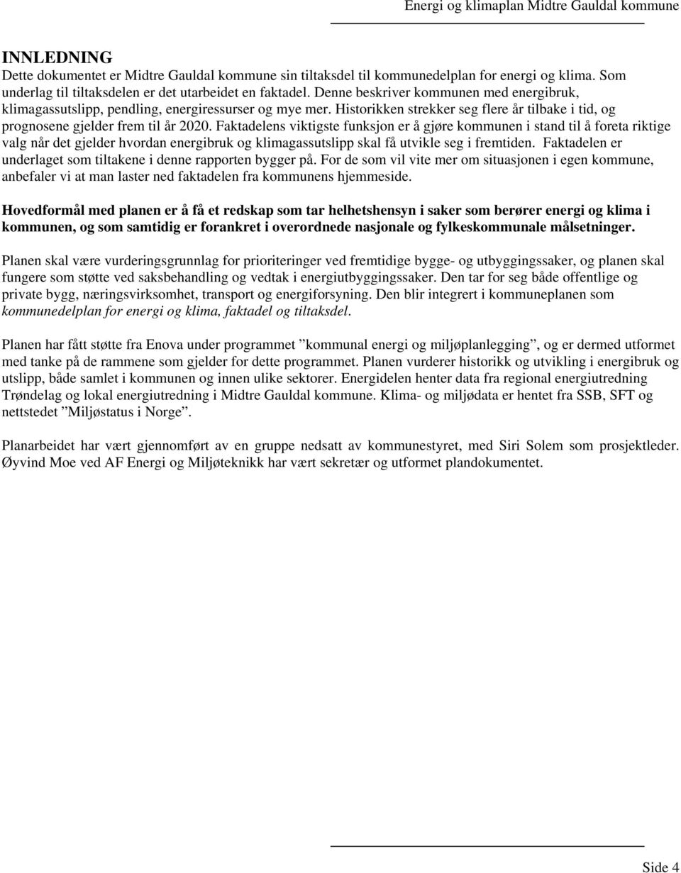 Faktadelens viktigste funksjon er å gjøre kommunen i stand til å foreta riktige valg når det gjelder hvordan energibruk og klimagassutslipp skal få utvikle seg i fremtiden.