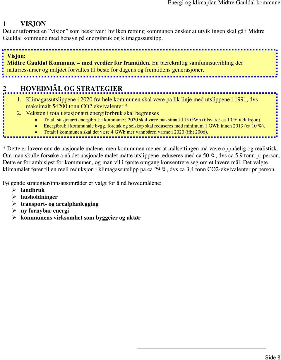 2 HOVEDMÅL OG STRATEGIER 1. Klimagassutslippene i 2020 fra hele kommunen skal være på lik linje med utslippene i 1991, dvs maksimalt 54200 tonn CO2 ekvivalenter * 2.
