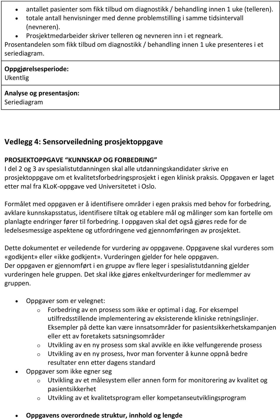 Oppgjørelsesperiode: Ukentlig Analyse og presentasjon: Seriediagram Vedlegg 4: Sensorveiledning prosjektoppgave PROSJEKTOPPGAVE KUNNSKAP OG FORBEDRING I del 2 og 3 av spesialistutdanningen skal alle