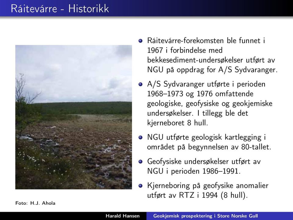 Sydvaranger. A/S Sydvaranger utførte i perioden 1968 1973 og 1976 omfattende geologiske, geofysiske og geokjemiske undersøkelser.