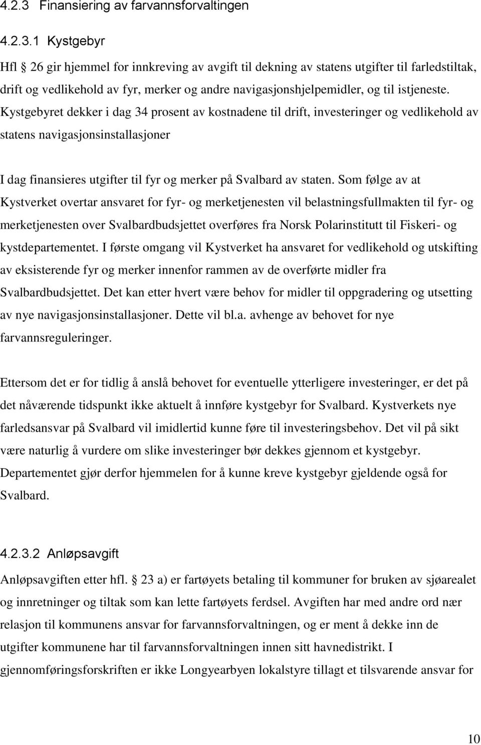 1 Kystgebyr Hfl 26 gir hjemmel for innkreving av avgift til dekning av statens utgifter til farledstiltak, drift og vedlikehold av fyr, merker og andre navigasjonshjelpemidler, og til istjeneste.