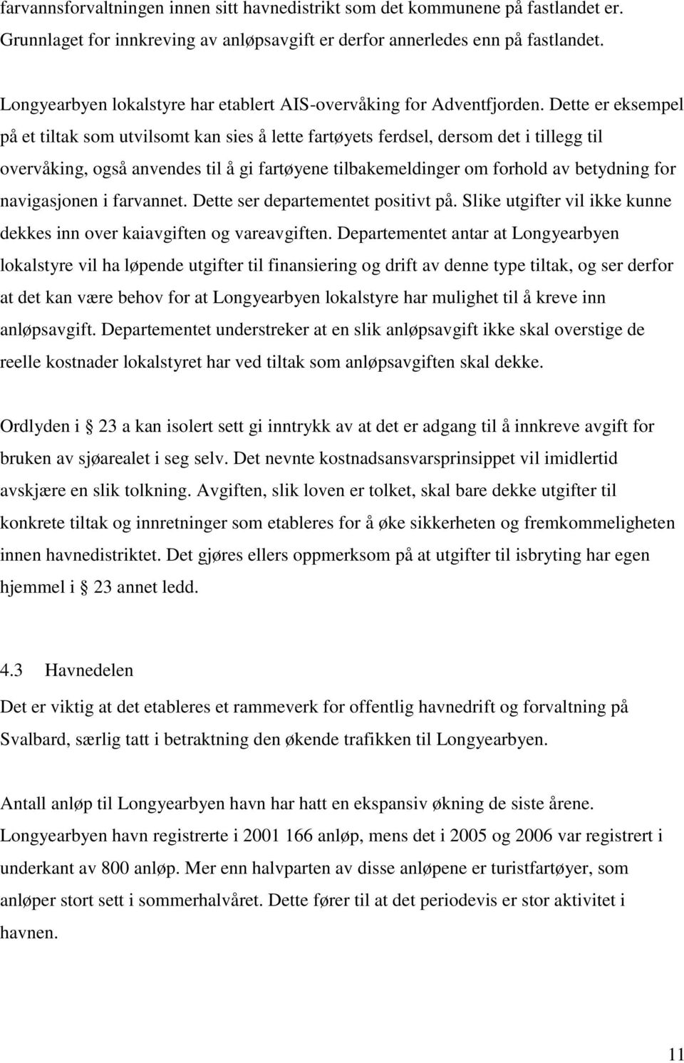 Dette er eksempel på et tiltak som utvilsomt kan sies å lette fartøyets ferdsel, dersom det i tillegg til overvåking, også anvendes til å gi fartøyene tilbakemeldinger om forhold av betydning for