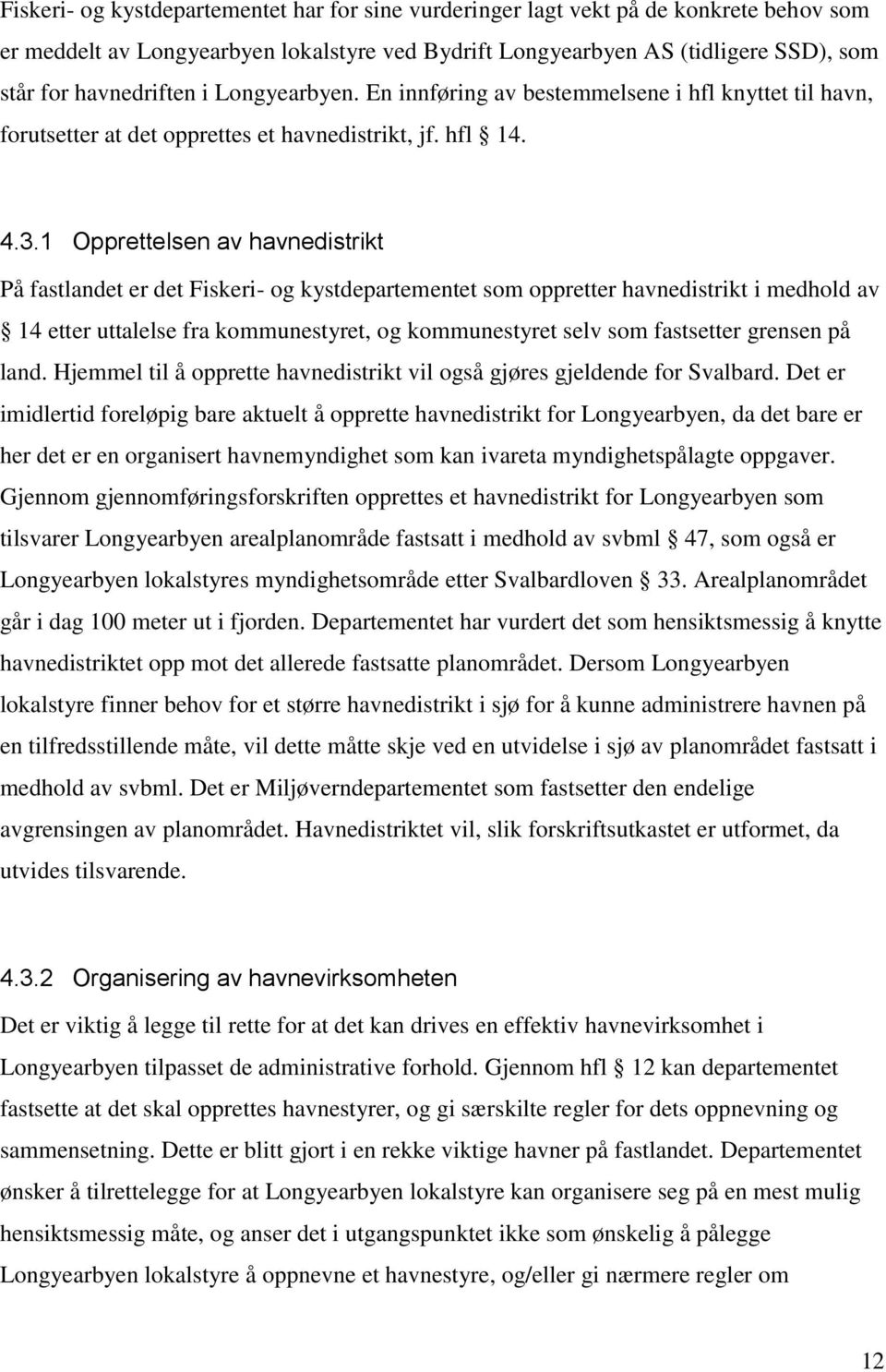 1 Opprettelsen av havnedistrikt På fastlandet er det Fiskeri- og kystdepartementet som oppretter havnedistrikt i medhold av 14 etter uttalelse fra kommunestyret, og kommunestyret selv som fastsetter