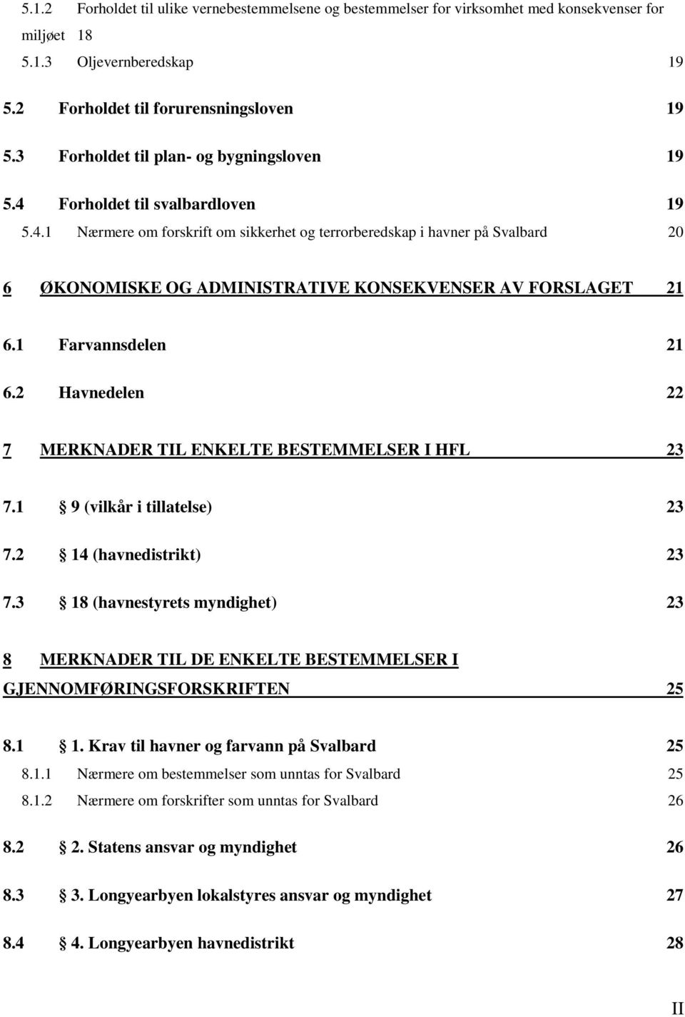 1 Farvannsdelen 21 6.2 Havnedelen 22 7 MERKNADER TIL ENKELTE BESTEMMELSER I HFL 23 7.1 9 (vilkår i tillatelse) 23 7.2 14 (havnedistrikt) 23 7.