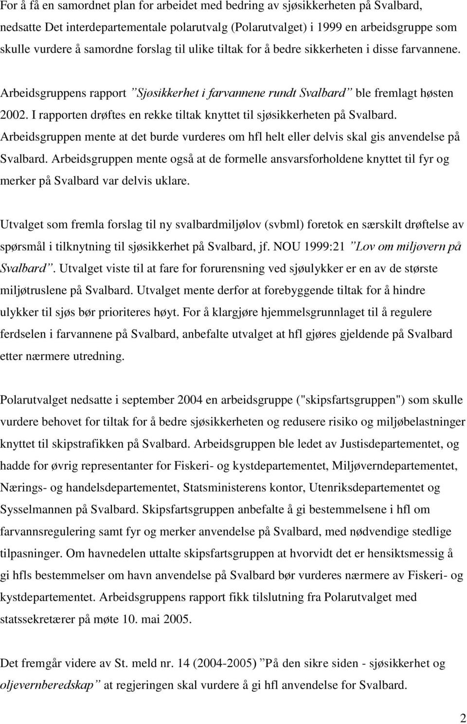 I rapporten drøftes en rekke tiltak knyttet til sjøsikkerheten på Svalbard. Arbeidsgruppen mente at det burde vurderes om hfl helt eller delvis skal gis anvendelse på Svalbard.