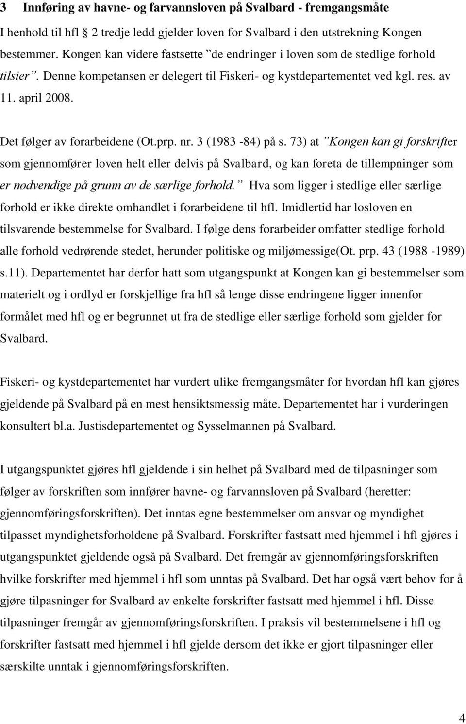 Det følger av forarbeidene (Ot.prp. nr. 3 (1983-84) på s.