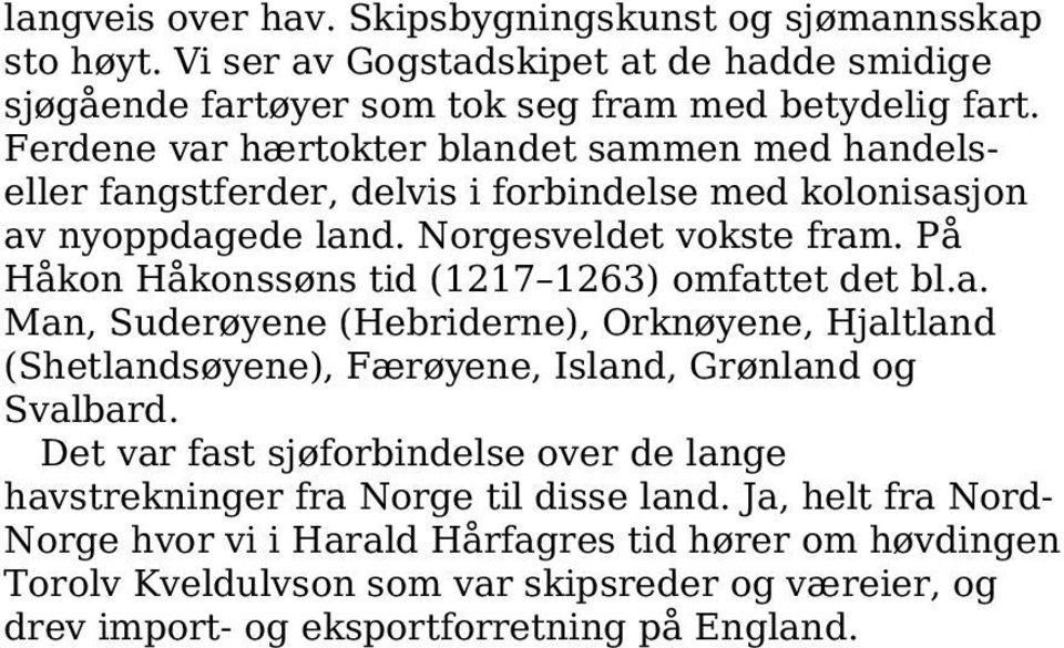 På Håkon Håkonssøns tid (1217 1263) omfattet det bl.a. Man, Suderøyene (Hebriderne), Orknøyene, Hjaltland (Shetlandsøyene), Færøyene, Island, Grønland og Svalbard.