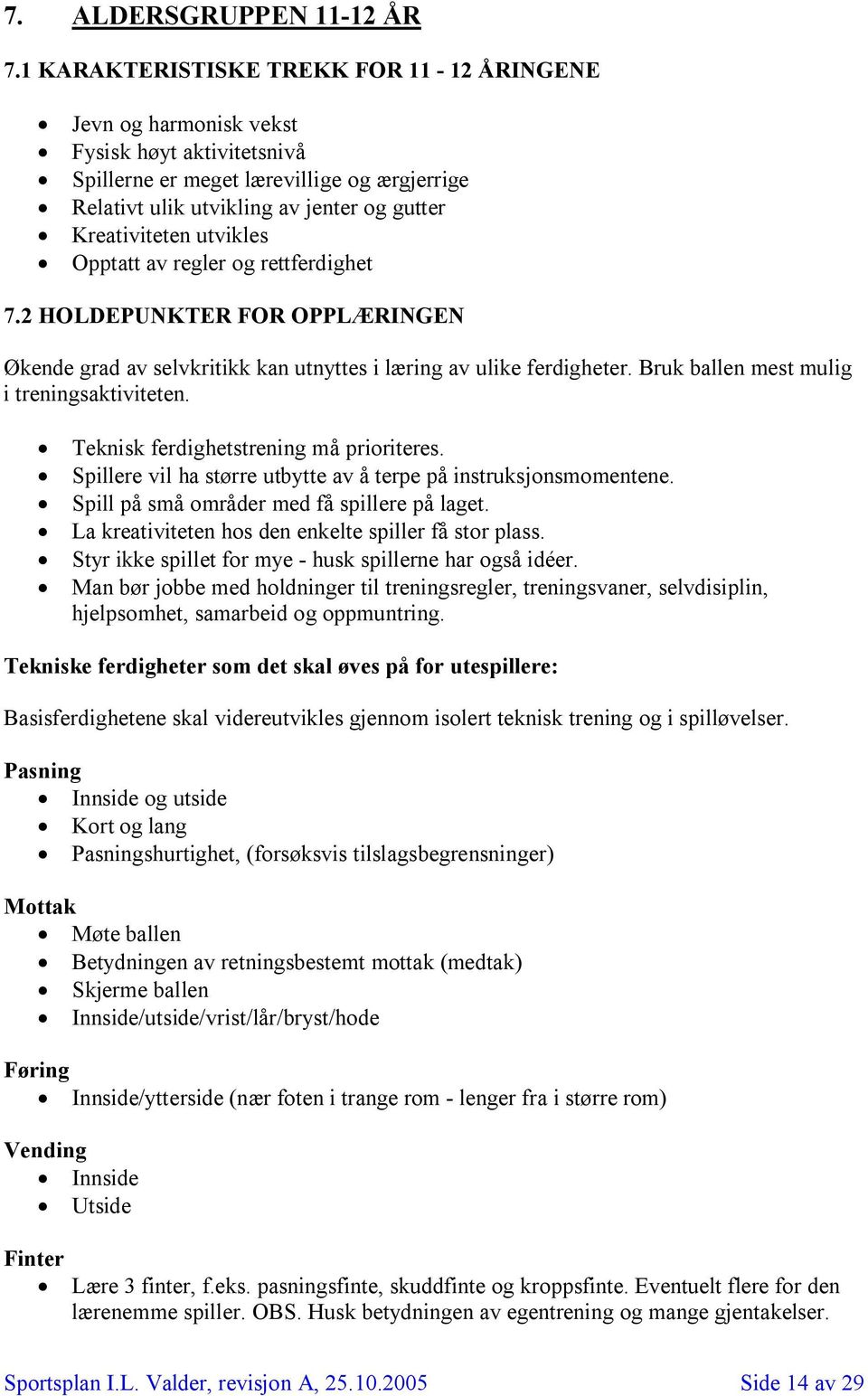 utvikles Opptatt av regler og rettferdighet 7.2 HOLDEPUNKTER FOR OPPLÆRINGEN Økende grad av selvkritikk kan utnyttes i læring av ulike ferdigheter. Bruk ballen mest mulig i treningsaktiviteten.