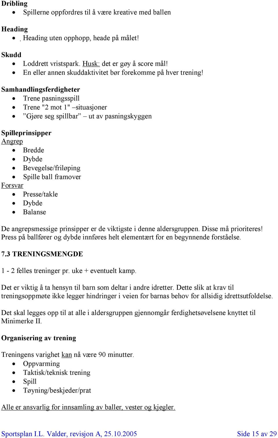 Samhandlingsferdigheter Trene pasningsspill Trene "2 mot 1" situasjoner Gjøre seg spillbar ut av pasningskyggen Spilleprinsipper Angrep Bredde Dybde Bevegelse/friløping Spille ball framover Forsvar