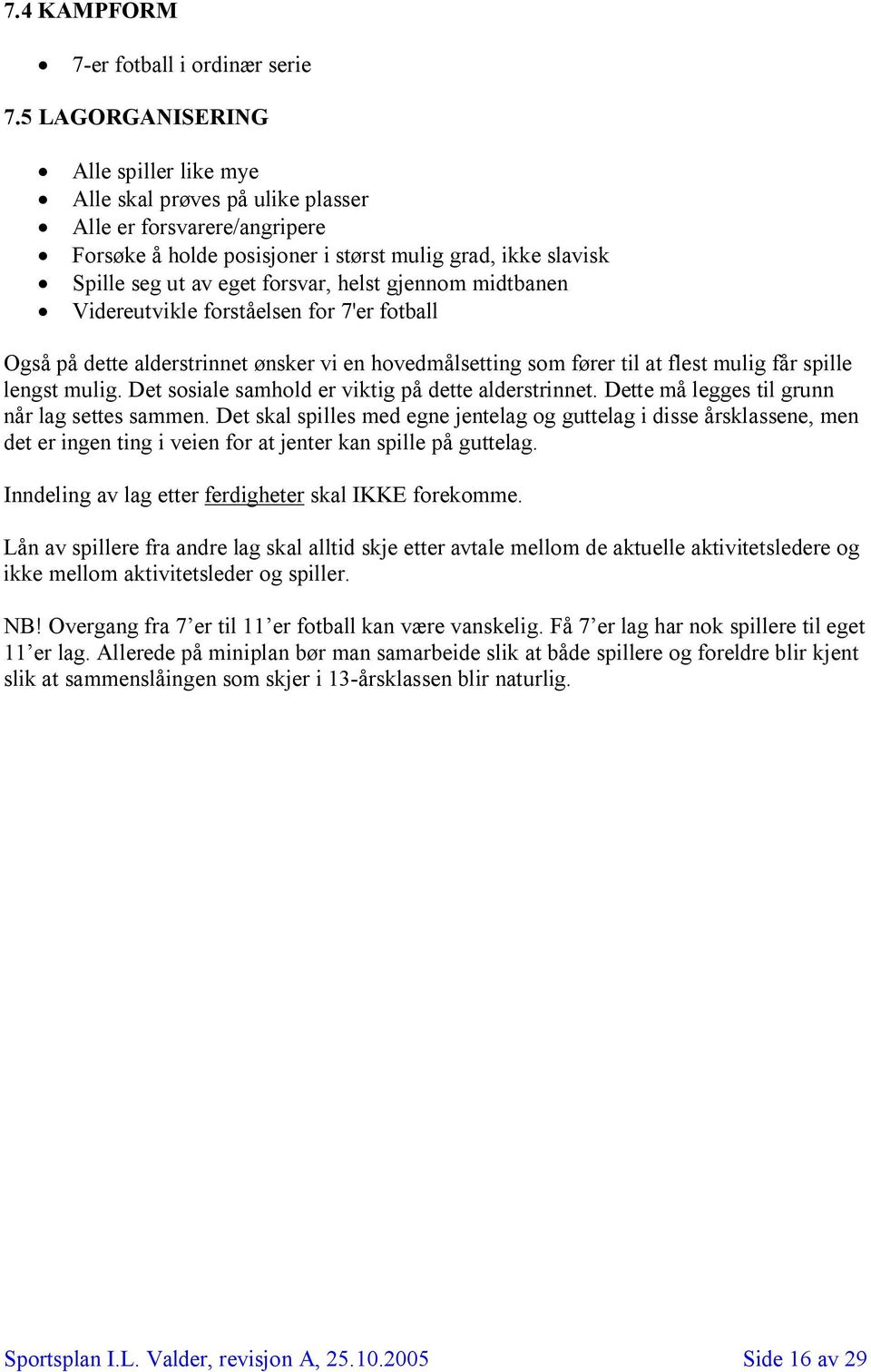 helst gjennom midtbanen Videreutvikle forståelsen for 7'er fotball Også på dette alderstrinnet ønsker vi en hovedmålsetting som fører til at flest mulig får spille lengst mulig.