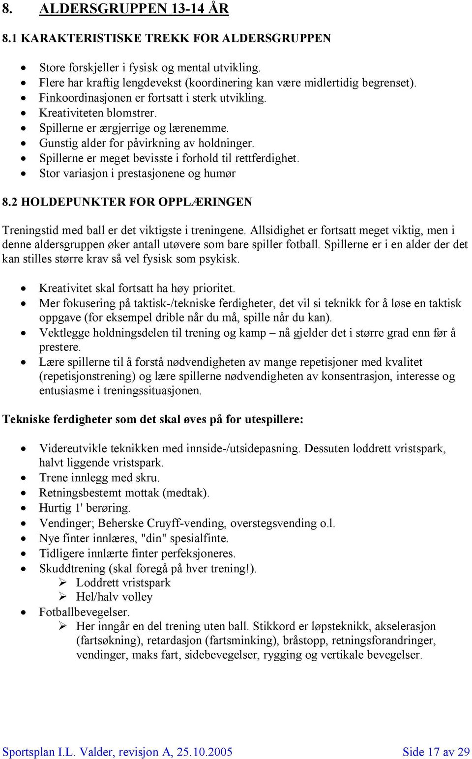 Spillerne er meget bevisste i forhold til rettferdighet. Stor variasjon i prestasjonene og humør 8.2 HOLDEPUNKTER FOR OPPLÆRINGEN Treningstid med ball er det viktigste i treningene.