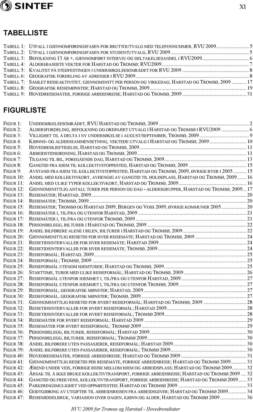 .. 7 TABELL 5: KVALITET PÅ STEDFESTINGEN I UNDERSØKELSESOMRÅDET FOR RVU 2009... 8 TABELL 6: GEOGRAFISK FORDELING AV ADRESSER I RVU 2009.