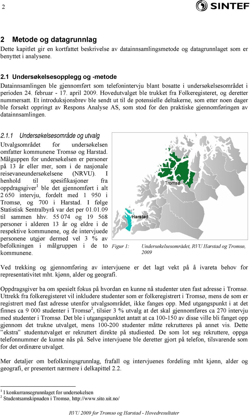 Et introduksjonsbrev ble sendt ut til de potensielle deltakerne, som etter noen dager ble forsøkt oppringt av Respons Analyse AS, som stod for den praktiske gjennomføringen av datainnsamlingen. 2.1.