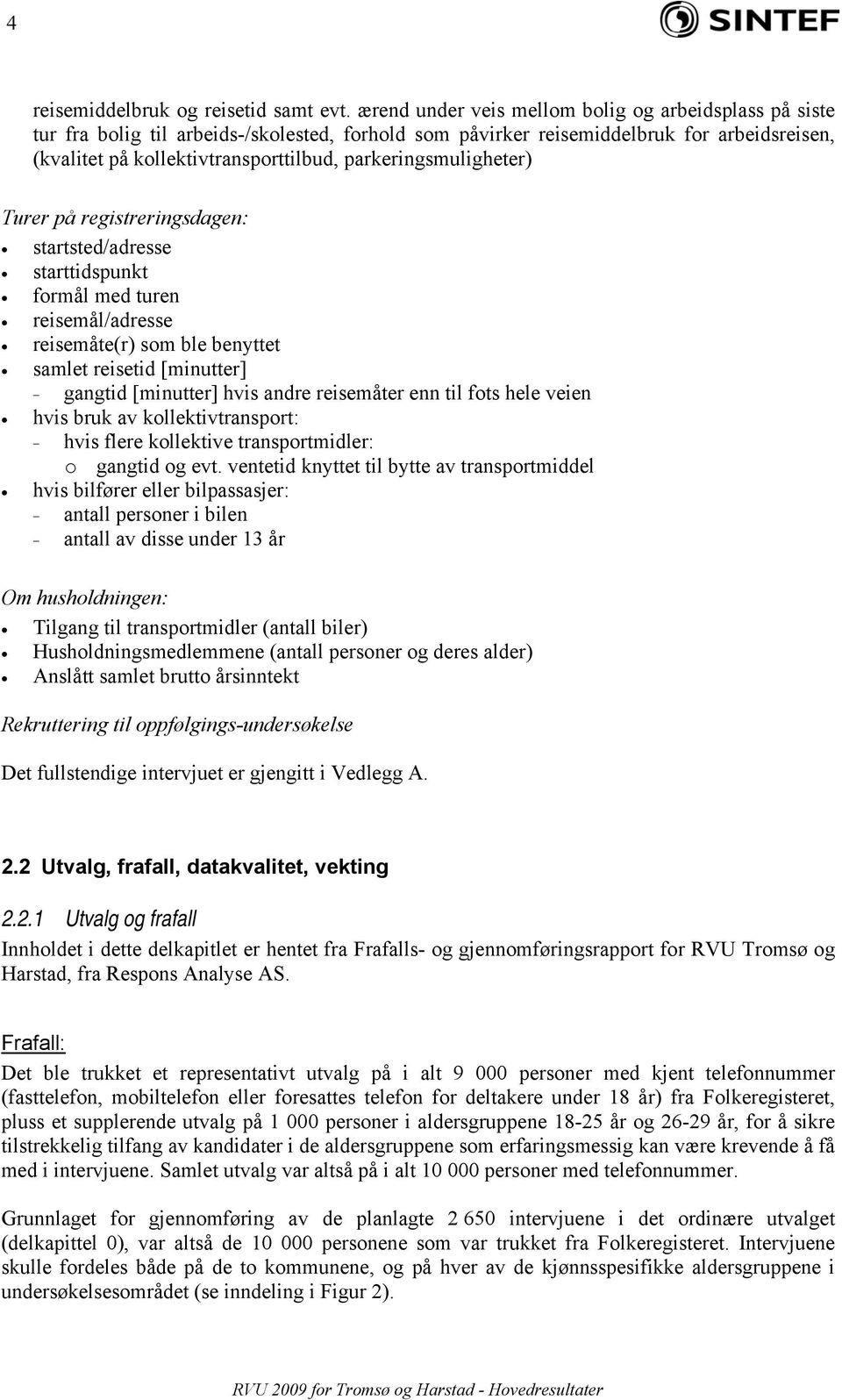 parkeringsmuligheter) Turer på registreringsdagen: startsted/adresse starttidspunkt formål med turen reisemål/adresse reisemåte(r) som ble benyttet samlet reisetid [minutter] - gangtid [minutter]