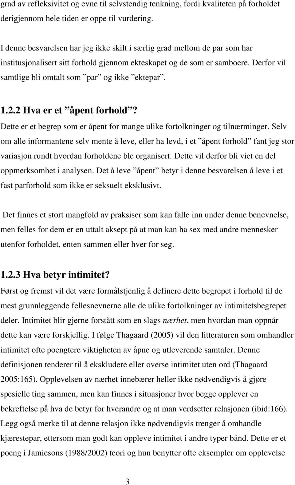 Derfor vil samtlige bli omtalt som par og ikke ektepar. 1.2.2 Hva er et åpent forhold? Dette er et begrep som er åpent for mange ulike fortolkninger og tilnærminger.