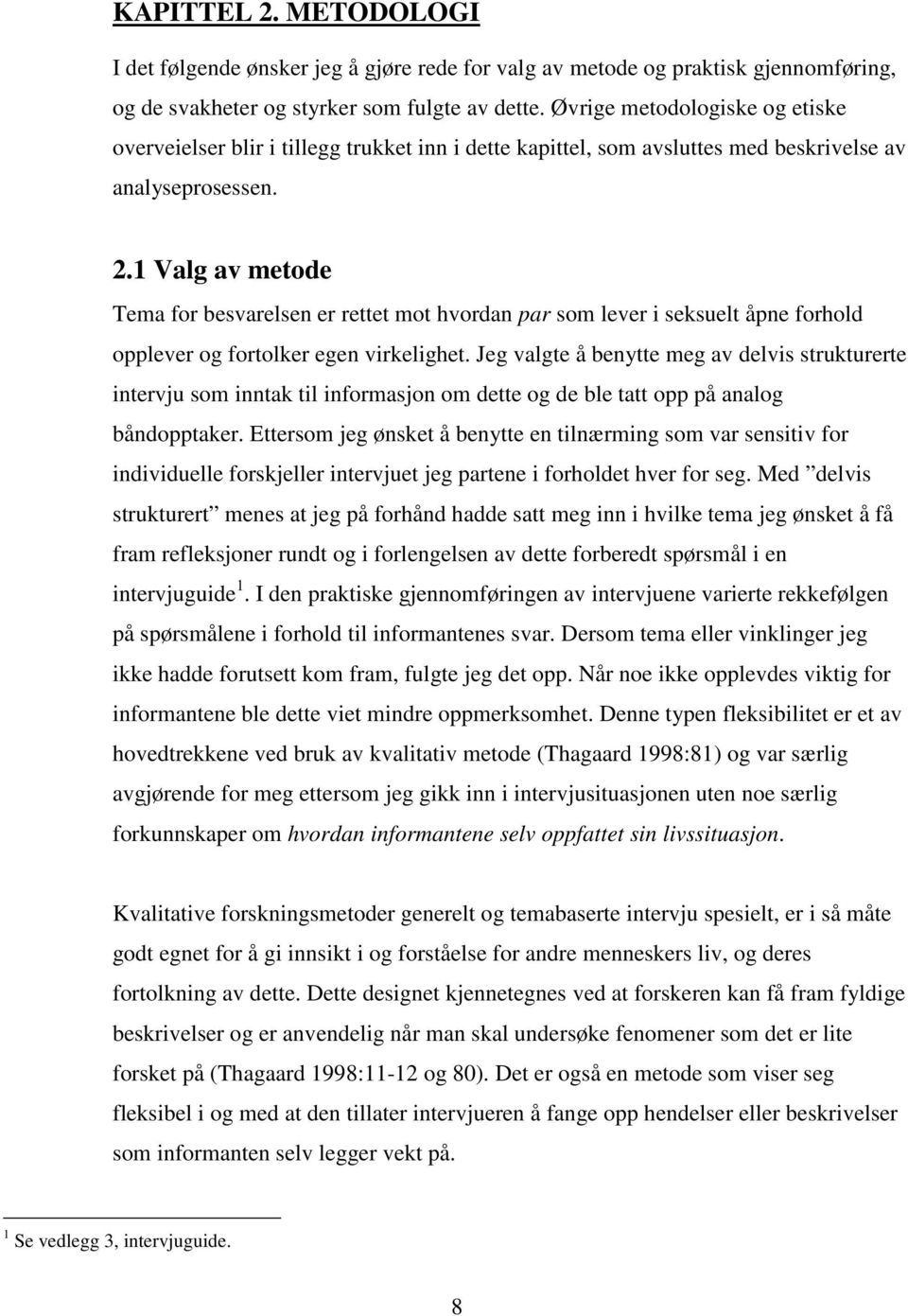 1 Valg av metode Tema for besvarelsen er rettet mot hvordan par som lever i seksuelt åpne forhold opplever og fortolker egen virkelighet.