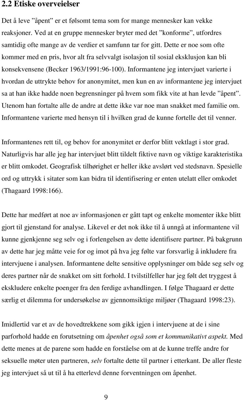 Dette er noe som ofte kommer med en pris, hvor alt fra selvvalgt isolasjon til sosial eksklusjon kan bli konsekvensene (Becker 1963/1991:96-100).